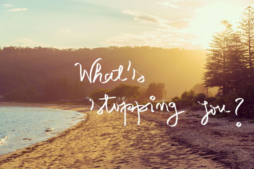 What’s stopping you? What’s stopping you?